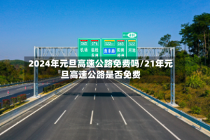 2024年元旦高速公路免费吗/21年元旦高速公路是否免费