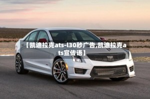 【凯迪拉克ats-l30秒广告,凯迪拉克ats宣传语】