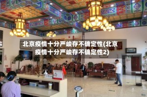 北京疫情十分严峻存不确定性(北京疫情十分严峻存不确定性2)