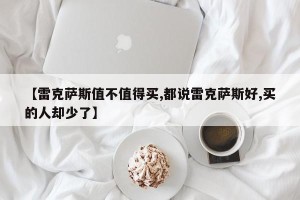 【雷克萨斯值不值得买,都说雷克萨斯好,买的人却少了】