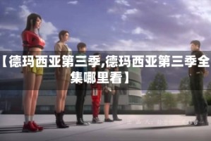 【德玛西亚第三季,德玛西亚第三季全集哪里看】
