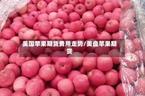 美国苹果期货费用走势/美盘苹果期货