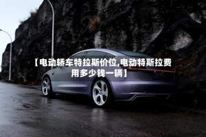 【电动轿车特拉斯价位,电动特斯拉费用多少钱一辆】