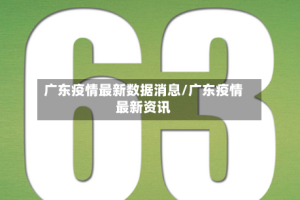 广东疫情最新数据消息/广东疫情最新资讯