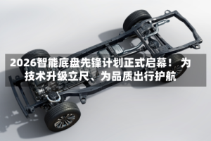 2026智能底盘先锋计划正式启幕！ 为技术升级立尺、为品质出行护航