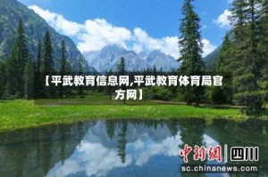 【平武教育信息网,平武教育体育局官方网】