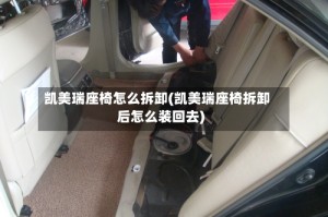凯美瑞座椅怎么拆卸(凯美瑞座椅拆卸后怎么装回去)