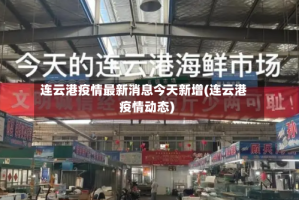 连云港疫情最新消息今天新增(连云港疫情动态)