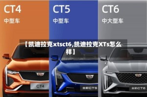 【凯迪拉克xtsct6,凯迪拉克XTs怎么样】