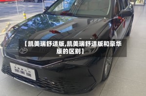 【凯美瑞舒适版,凯美瑞舒适版和豪华版的区别】