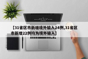 【31省区市新增境外输入24例,31省区市新增22例均为境外输入】