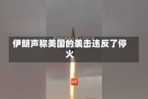 伊朗声称美国的袭击违反了停火