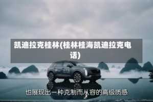 凯迪拉克桂林(桂林桂海凯迪拉克电话)