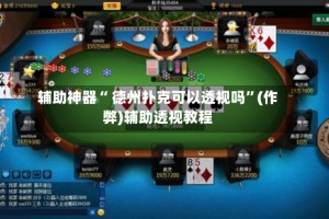 辅助神器“ 德州扑克可以透视吗”(作弊)辅助透视教程