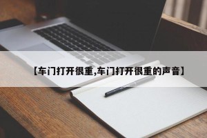 【车门打开很重,车门打开很重的声音】