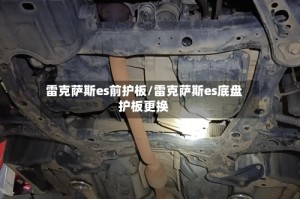 雷克萨斯es前护板/雷克萨斯es底盘护板更换