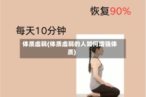 体质虚弱(体质虚弱的人如何增强体质)
