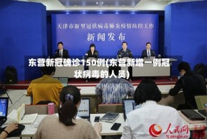 东营新冠确诊150例(东营新增一例冠状病毒的人员)