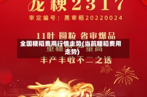 全国粳稻费用行情走势(当前粳稻费用走势)