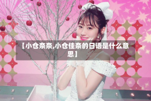 【小仓奈奈,小仓佳奈的日语是什么意思】