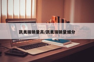 凯美瑞销量高/凯美瑞销量细分