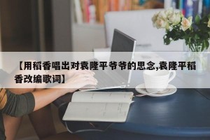【用稻香唱出对袁隆平爷爷的思念,袁隆平稻香改编歌词】