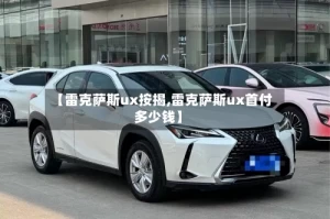 【雷克萨斯ux按揭,雷克萨斯ux首付多少钱】