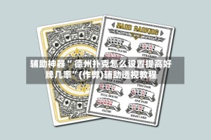辅助神器“ 德州扑克怎么设置提高好牌几率”(作弊)辅助透视教程