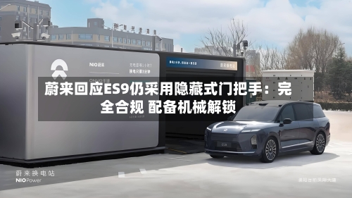 蔚来回应ES9仍采用隐藏式门把手：完全合规 配备机械解锁-第2张图片