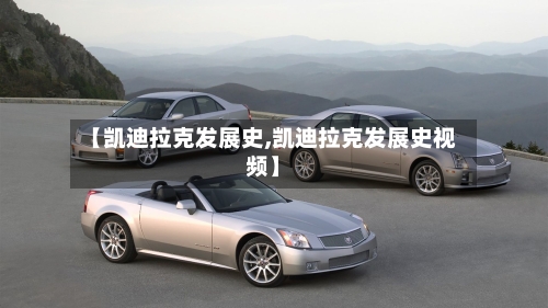 【凯迪拉克发展史,凯迪拉克发展史视频】-第1张图片