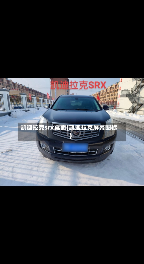 凯迪拉克srx桌面(凯迪拉克屏幕图标)-第1张图片