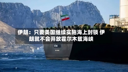 伊朗：只要美国继续实施海上封锁 伊朗就不会开放霍尔木兹海峡-第2张图片