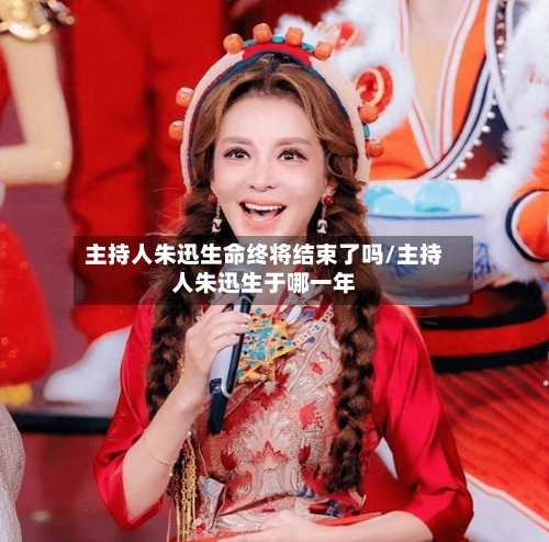 主持人朱迅生命终将结束了吗/主持人朱迅生于哪一年-第1张图片
