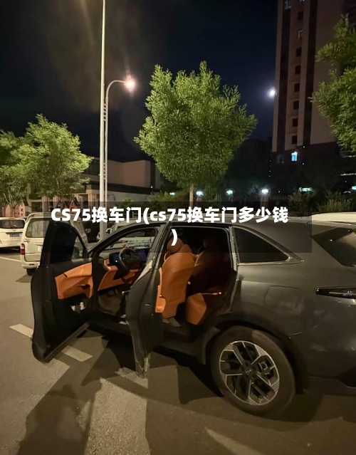 CS75换车门(cs75换车门多少钱)-第1张图片