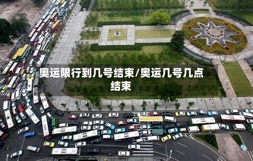 奥运限行到几号结束/奥运几号几点结束-第1张图片