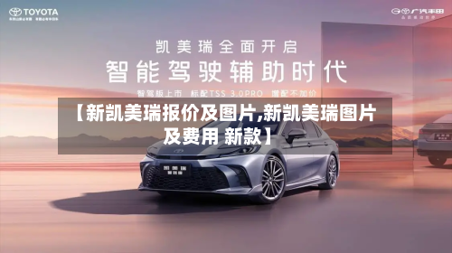 【新凯美瑞报价及图片,新凯美瑞图片及费用 新款】-第1张图片