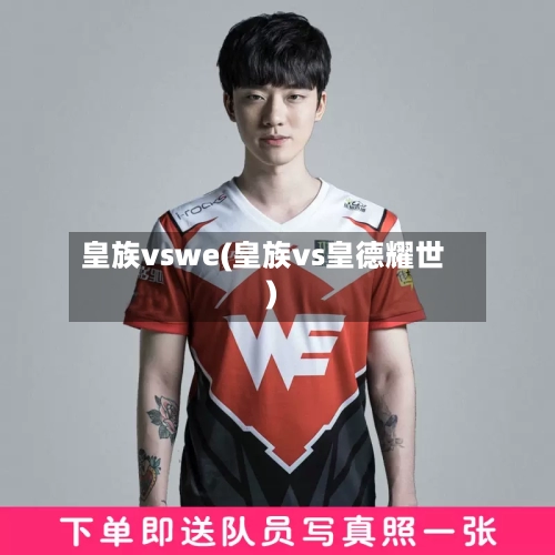 皇族vswe(皇族vs皇德耀世)-第3张图片