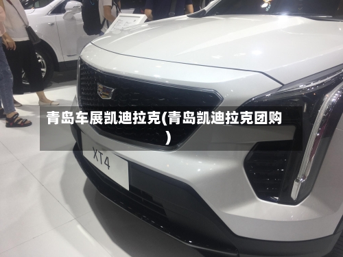 青岛车展凯迪拉克(青岛凯迪拉克团购)-第1张图片