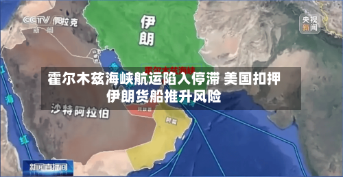 霍尔木兹海峡航运陷入停滞 美国扣押伊朗货船推升风险-第2张图片