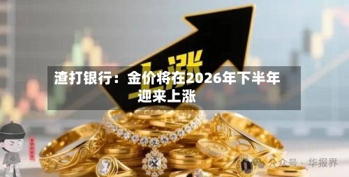 渣打银行：金价将在2026年下半年迎来上涨-第2张图片