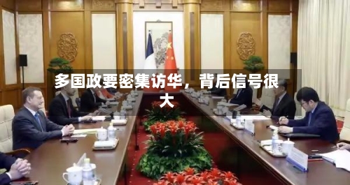多国政要密集访华，背后信号很大-第2张图片