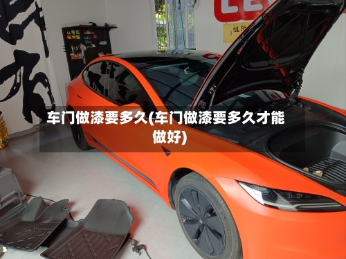 车门做漆要多久(车门做漆要多久才能做好)-第1张图片
