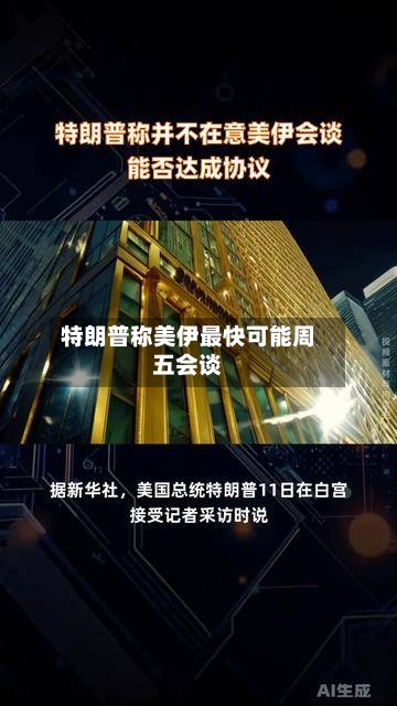 特朗普称美伊最快可能周五会谈-第2张图片