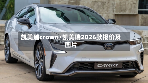 凯美瑞crown/凯美瑞2026款报价及图片-第2张图片