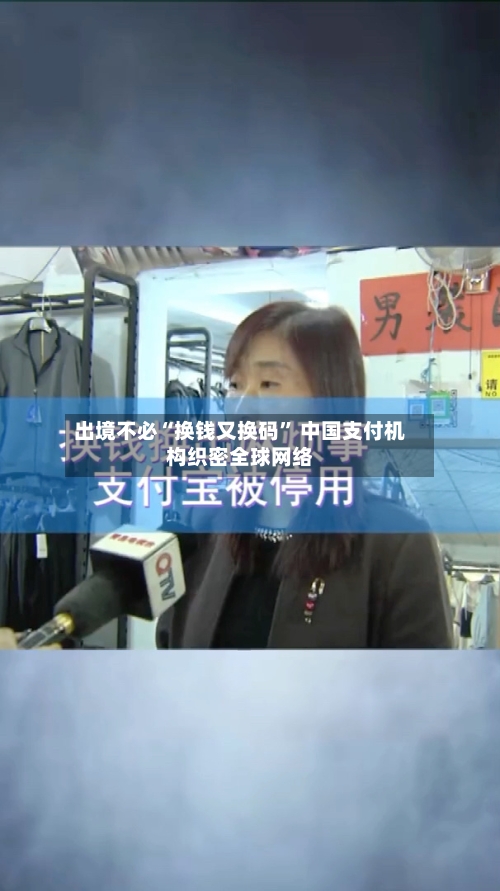 出境不必“换钱又换码	” 中国支付机构织密全球网络-第1张图片