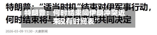 特朗普：何时结束同伊朗冲突近来“没有时间表	”-第3张图片