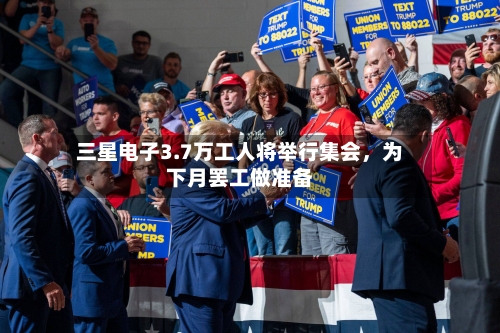 三星电子3.7万工人将举行集会，为下月罢工做准备-第1张图片