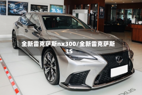 全新雷克萨斯nx300/全新雷克萨斯LS-第1张图片