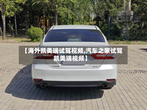 【海外凯美瑞试驾视频,汽车之家试驾凯美瑞视频】-第2张图片