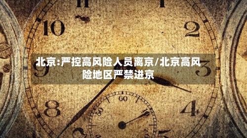 北京:严控高风险人员离京/北京高风险地区严禁进京-第2张图片